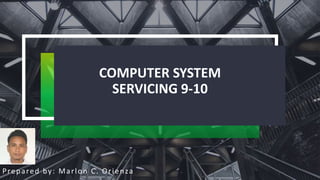COMPUTER SYSTEM
SERVICING 9-10
Prepared by: Marlon C. Orienza
 