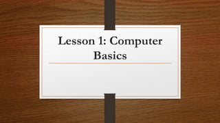 Lesson 1: Computer
Basics
 