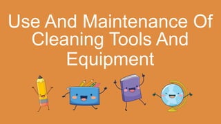 Use And Maintenance Of
Cleaning Tools And
Equipment
 