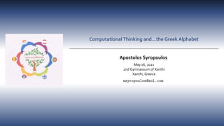 Computational Thinking and…the Greek Alphabet
Apostolos Syropoulos
May 16, 2022
2nd Gymnasoum of Xanthi
Xanthi, Greece
asyropoulos@aol.com
 