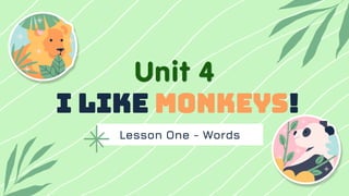 Lesson One - Words
I like monkeys!
Unit 4
 