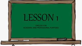 LESSON 1
ENGLISH FOR
ACADEMIC AND PROFESSIONAL PURPOSES
 