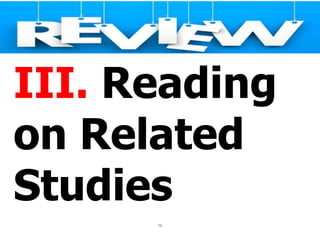 12
III. Reading
on Related
Studies
 