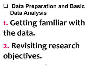 20
 Data Preparation and Basic
Data Analysis
1. Getting familiar with
the data.
2. Revisiting research
objectives.
 