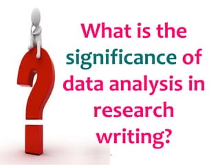 62
What is the
significance of
data analysis in
research
writing?
 