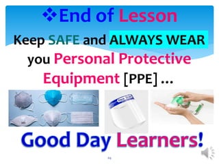 End of Lesson
69
Keep SAFE and ALWAYS WEAR
you Personal Protective
Equipment [PPE] …
 