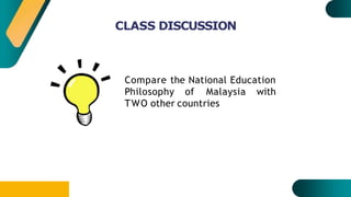 CLASS DISCUSSION
Compare the National Education
Philosophy of Malaysia with
TWO other countries
 