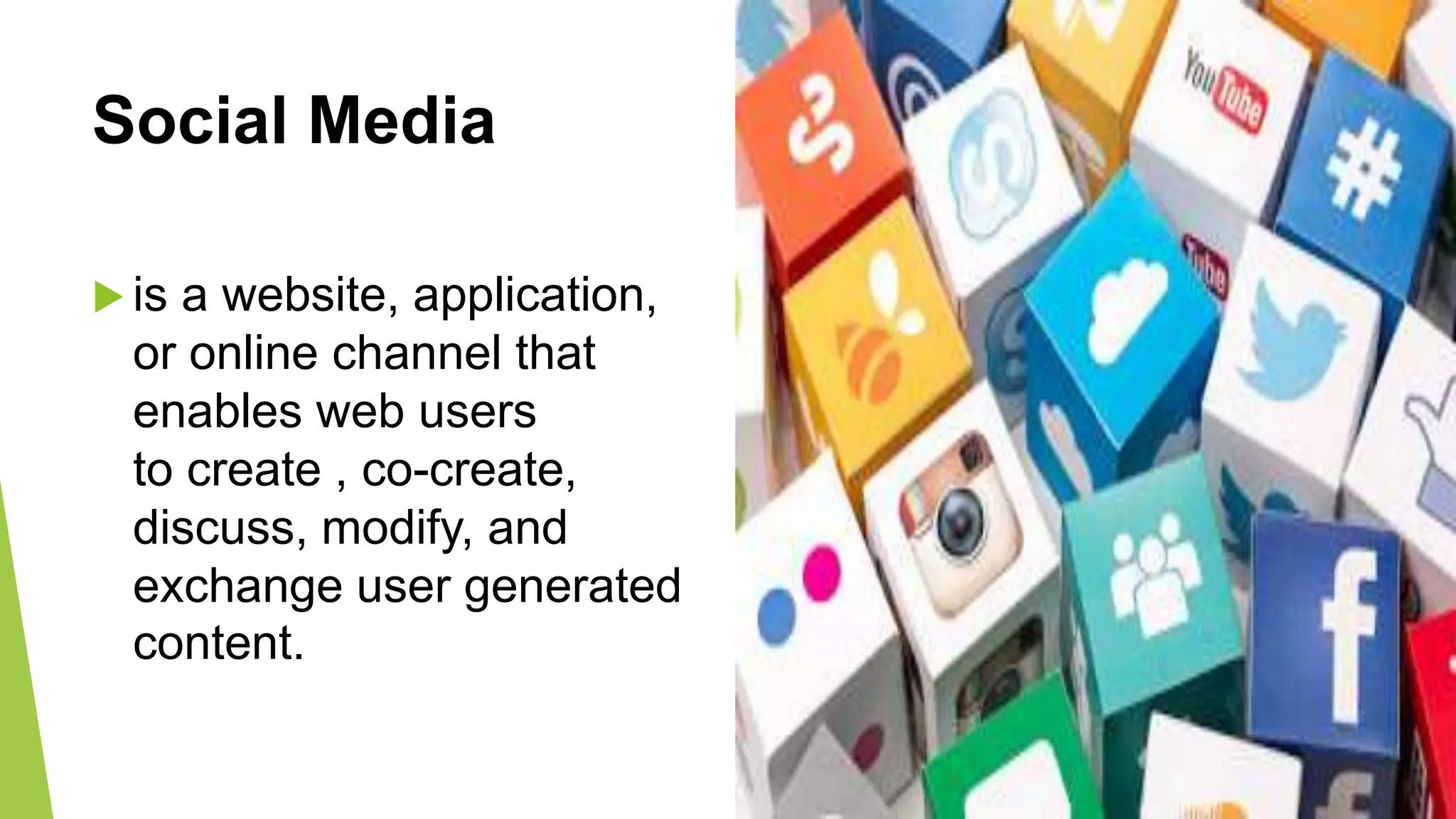 Social Media
 is a website, application,
or online channel that
enables web users
to create , co-create,
discuss, modify, and
exchange user generated
content.
 