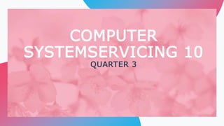 COMPUTER
SYSTEMSERVICING 10
QUARTER 3
 