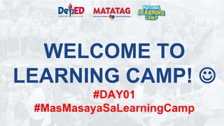 WELCOME TO
LEARNING CAMP! 
#DAY01
#MasMasayaSaLearningCamp
 