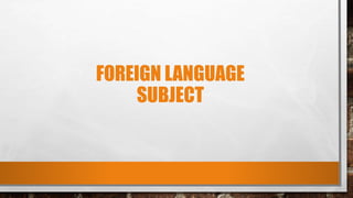 FOREIGN LANGUAGE
SUBJECT
 