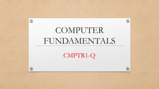 COMPUTER
FUNDAMENTALS
CMPTR1-Q
 