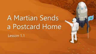 A Martian Sends
a Postcard Home
Lesson 1.1
 