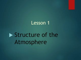 Lesson 1
 Structure of the
Atmosphere
 