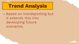 Trend Analysis
- Based on trendspotting but
it extends this into
developing future
scenarios.
 