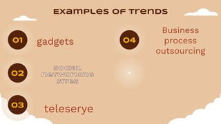 Examples of trends
01 gadgets
02
03
teleserye
04
Business
process
outsourcing
 