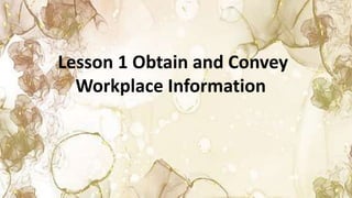 Lesson 1 Obtain and Convey
Workplace Information
 