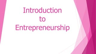 Introduction
to
Entrepreneurship
 