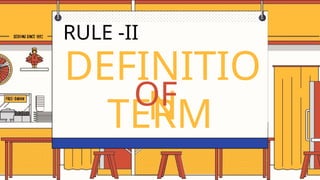 DEFINITIO
N
TERM
OF
RULE -II
 