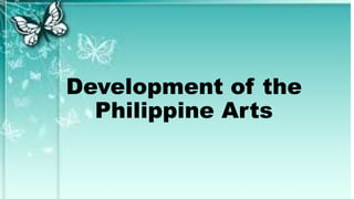 Development of the
Philippine Arts
 