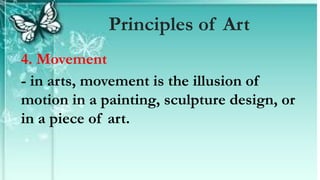 4. Movement
- in arts, movement is the illusion of
motion in a painting, sculpture design, or
in a piece of art.
Principles of Art
 