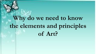 Why do we need to know
the elements and principles
of Art?
 