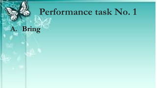 A. Bring
Performance task No. 1
 