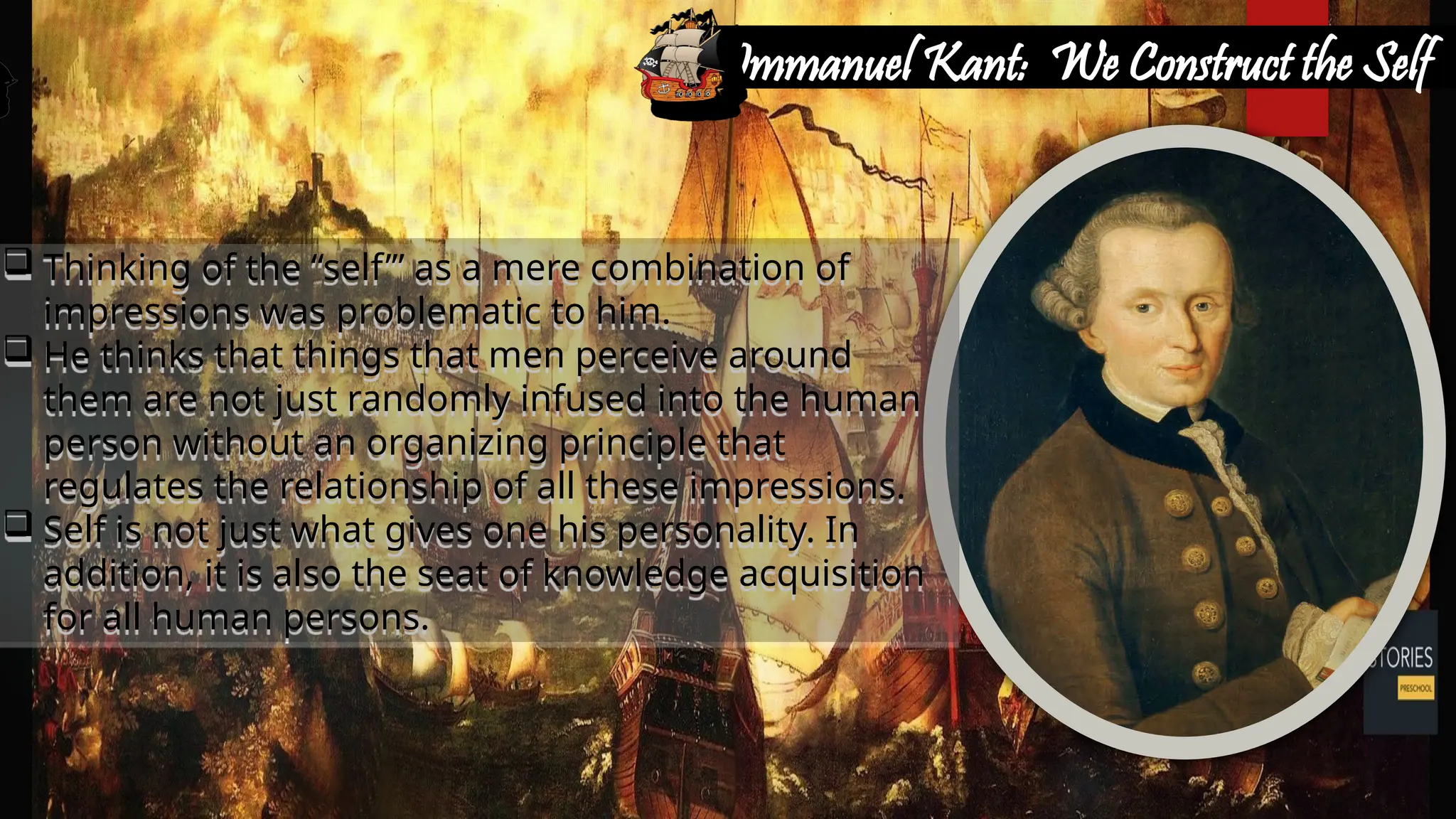  Thinking of the “self’” as a mere combination of
impressions was problematic to him.
 He thinks that things that men perceive around
them are not just randomly infused into the human
person without an organizing principle that
regulates the relationship of all these impressions.
 Self is not just what gives one his personality. In
addition, it is also the seat of knowledge acquisition
for all human persons.
Immanuel Kant: We Construct the Self
 