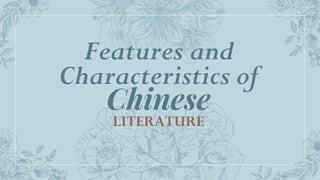 Features and
Characteristics of
Chinese
LITERATURE
 