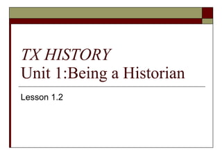 TX HISTORY Unit 1:Being a Historian Lesson 1.2 
