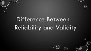 Difference Between
Reliability and Validity
 