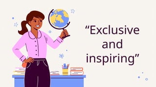 “Exclusive
and
inspiring”
 