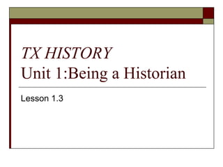 TX HISTORYUnit 1:Being a Historian Lesson 1.3 