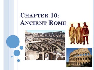 CHAPTER 10:
ANCIENT ROME
 