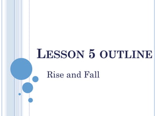 LESSON 5 OUTLINE
Rise and Fall
 