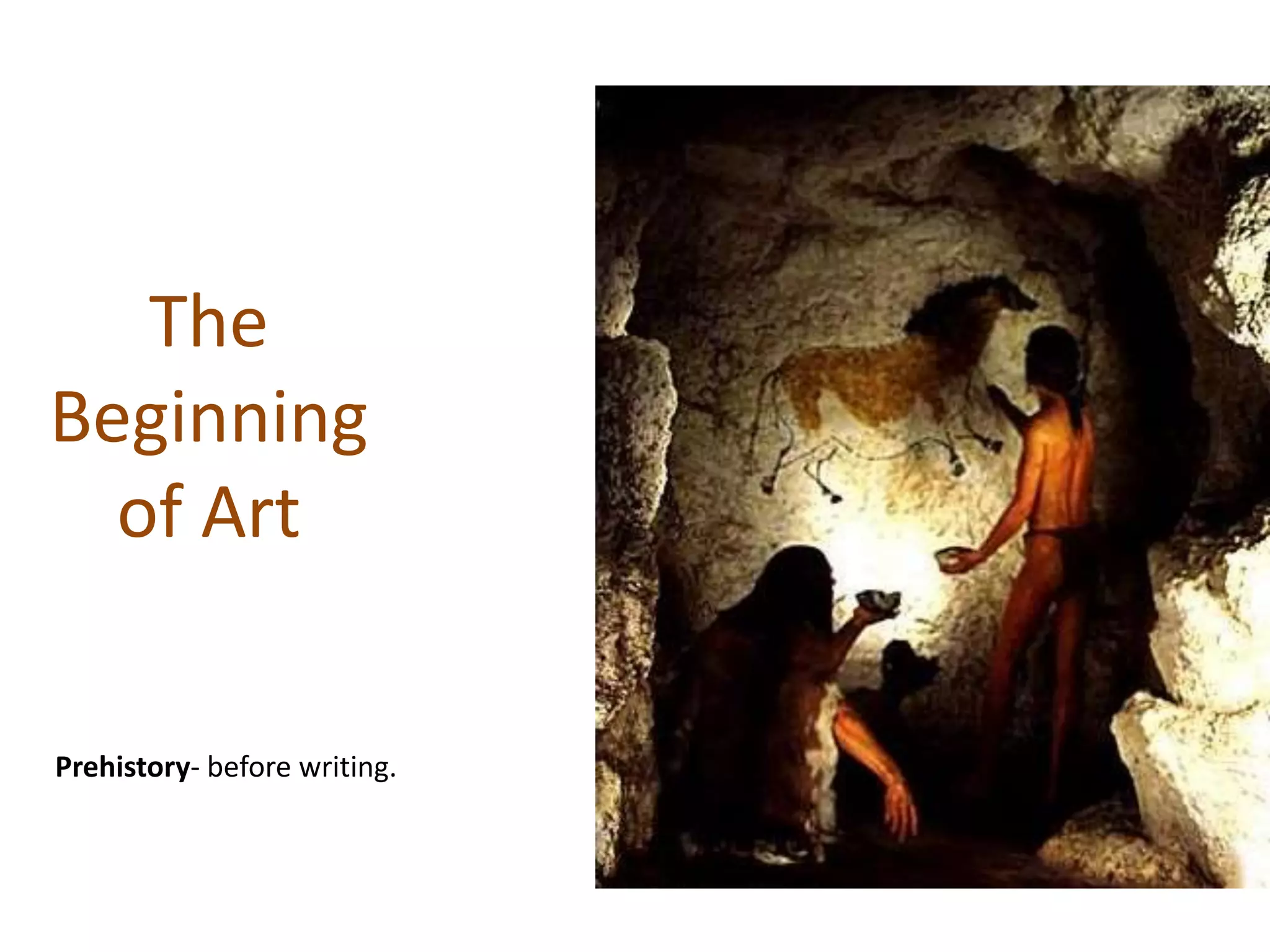 The 
Beginning 
of Art 
Prehistory- before writing. 
 