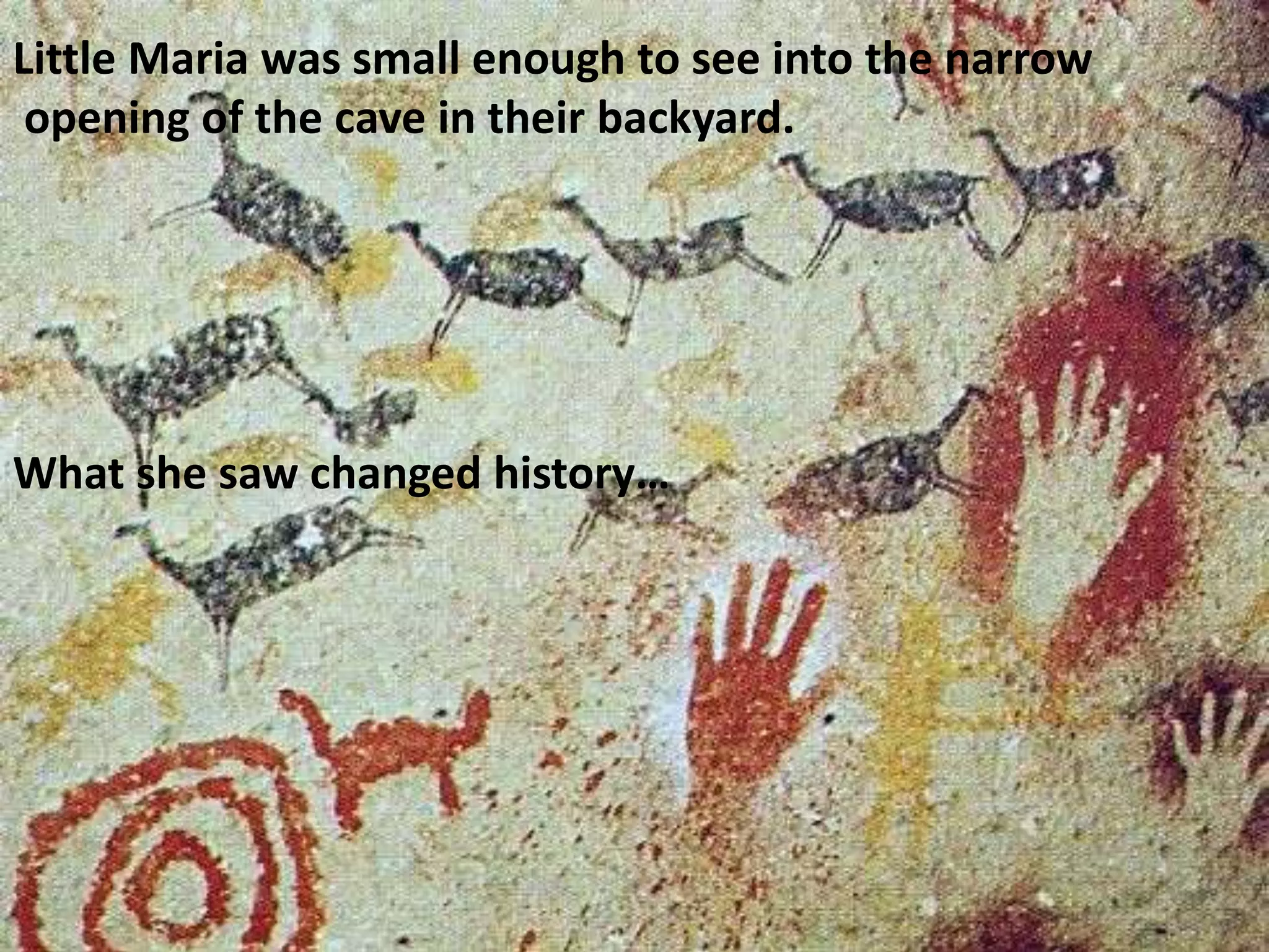 Little Maria was small enough to see into the narrow 
opening of the cave in their backyard. 
What she saw changed history… 
 