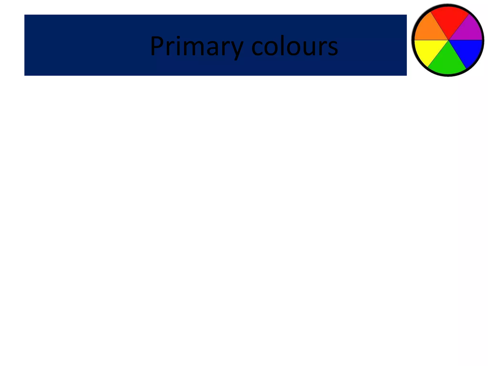 Primary colours 
 