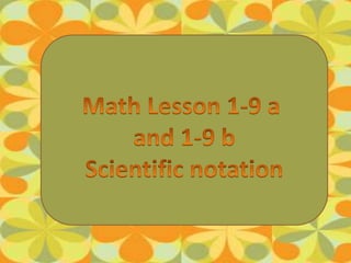 Math Lesson 1-9 a  and 1-9 b Scientific notation 
