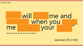 "You will seek me and
find me when you seek
me with all your heart"
-----------
MEMORY VERSE
Jeremiah 29:13 NIV
 