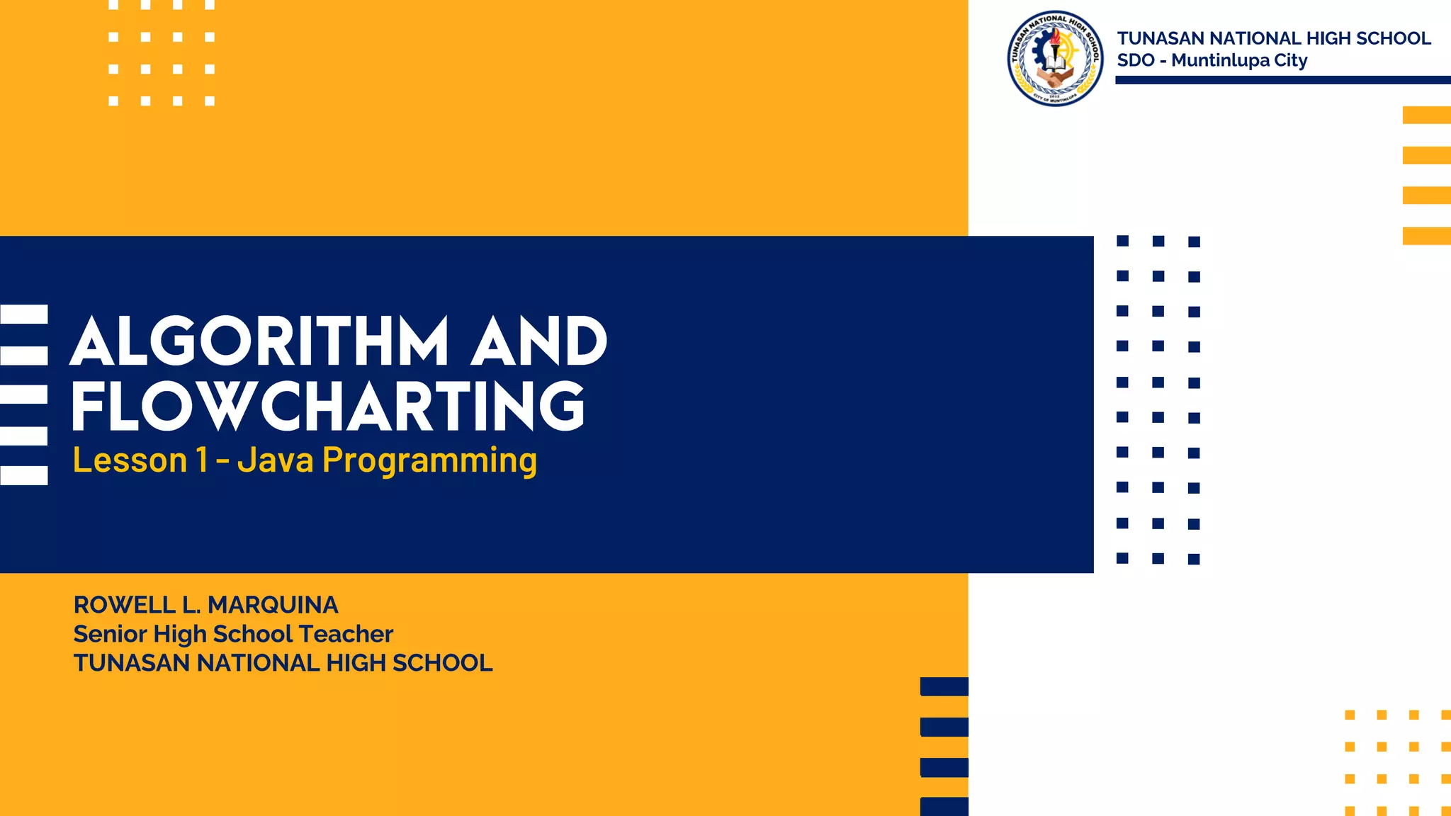 TUNASAN NATIONAL HIGH SCHOOL SDO - Muntinlupa City ROWELL L. MARQUINA Senior High School Teacher TUNASAN NATIONAL HIGH SCHOOL Lesson 1 - Java Programming 