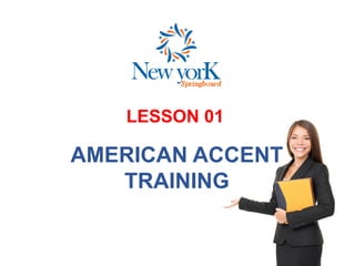 LESSON 01
AMERICAN ACCENT
TRAINING
 