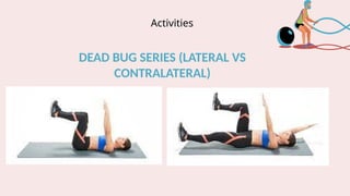 Activities
DEAD BUG SERIES (LATERAL VS
CONTRALATERAL)
 