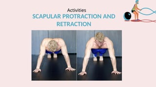 Activities
SCAPULAR PROTRACTION AND
RETRACTION
 