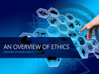 AN OVERVIEW OF ETHICS
PREPARED BY MARK JHON C. OXILLO
 