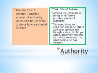 *
*The are lots of different
possible sources of authority
which can tell us what to do or
how we should be have.
 