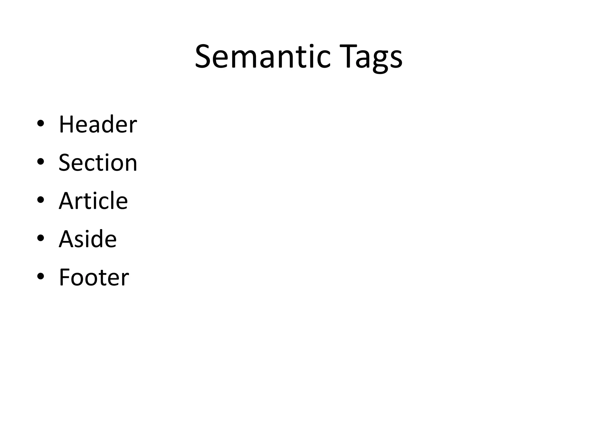 Semantic Tags
• Header
• Section
• Article
• Aside
• Footer
 