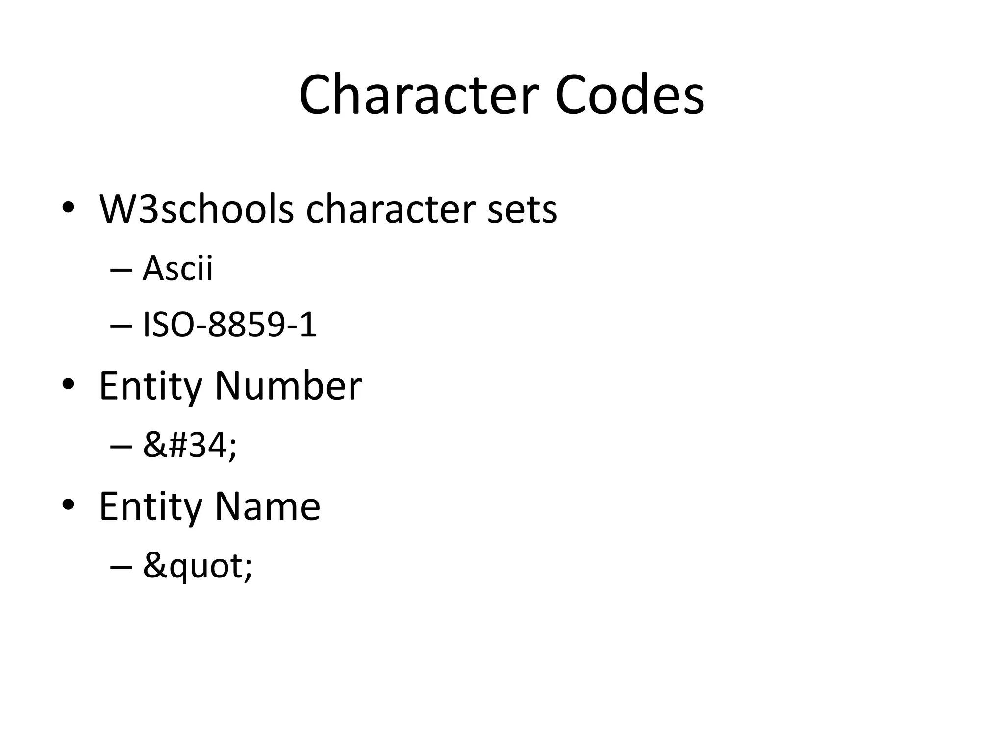 Character Codes
• W3schools character sets
– Ascii
– ISO-8859-1
• Entity Number
– "
• Entity Name
– "
 