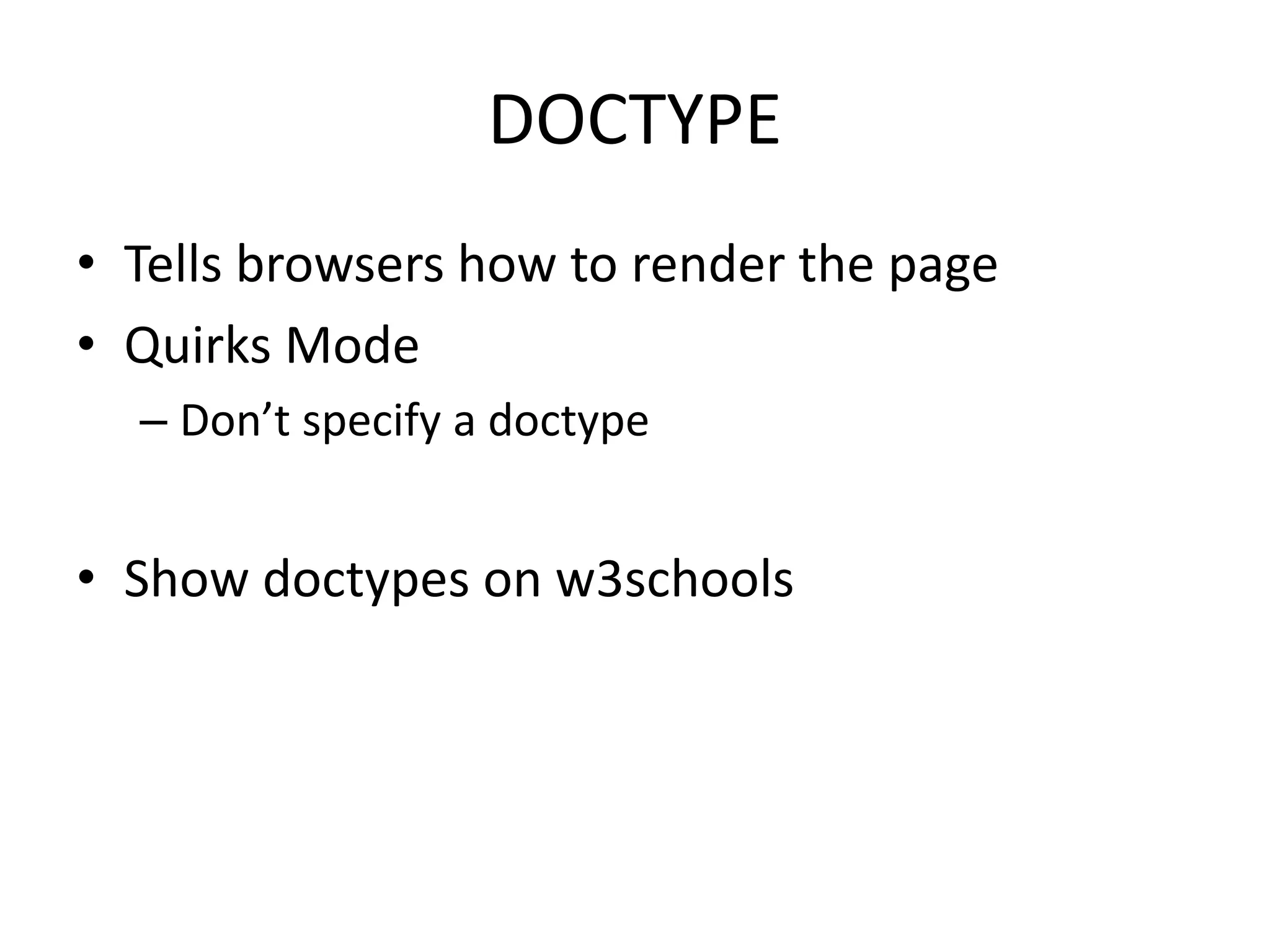DOCTYPE
• Tells browsers how to render the page
• Quirks Mode
– Don’t specify a doctype
• Show doctypes on w3schools
 