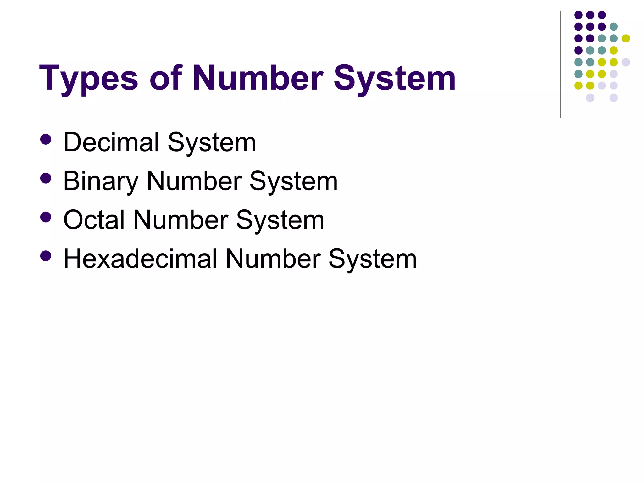 Types of Number System
 Decimal System
 Binary Number System

 Octal Number System

 Hexadecimal Number System
 